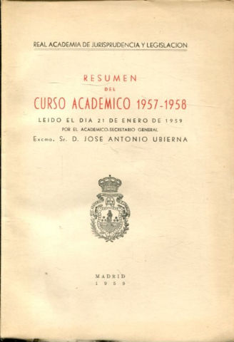 RESUMEN DEL CURSO ACADEMICO 1957-58, LEIDO EL DIA 21 DE ENERO DE 1959 POR EL ACADEMICO SECRETARIO GENERAL, EXCMO. SR. D. JOSE ANTONIO UBIERNA.