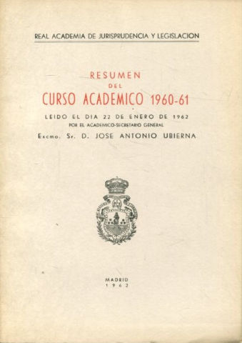 RESUMEN DEL CURSO ACADEMICO 1960-61, LEIDO EL DIA 22 DE ENERO DE 1962 POR EL ACADEMICO SECRETARIO GENERAL, EXCMO. SR. D. JOSE ANTONIO UBIERNA.