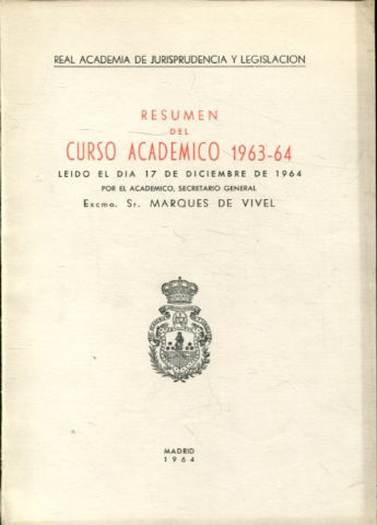 RESUMEN DEL CURSO ACADEMICO 1963-64, LEIDO EL DIA 17 DE DICEMBRE DE 1964 POR EL ACADEMICO SECRETARIO GENERAL, EXCMO. SR MARQUES DE VIVEL.