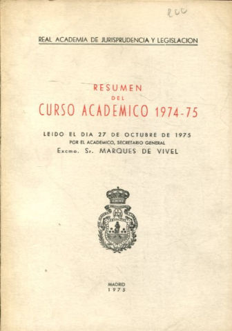 RESUMEN DEL CURSO ACADEMICO 1974-75, LEIDO EL DIA 27 DE OCTUBRE DE 1975 POR EL ACADEMICO SECRETARIO GENERAL, EXCMO. SR MARQUES DE VIVEL.