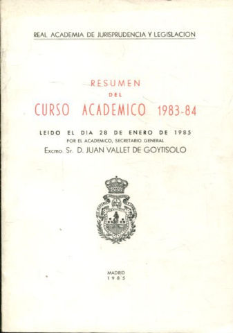 RESUMEN DEL CURSO ACADEMICO 1983-84, LEIDO EL DIA 28 DE ENERO DE 1985 POR EL ACADEMICO SECRETARIO GENERAL, EXCMO. SR D. JUAN VALLET DE GOYTISOLO.