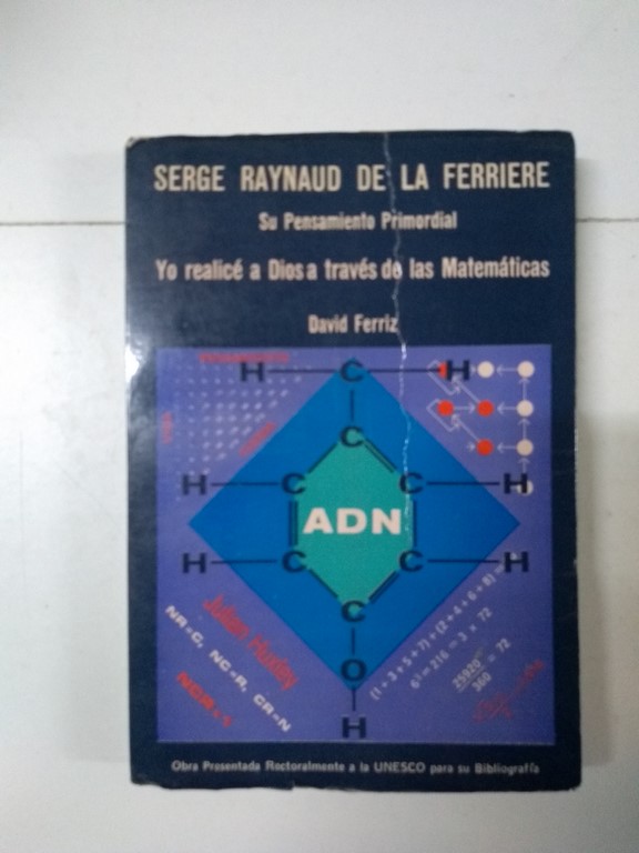Serge Raynaud de la Ferriere. Su Pensamiento Primordial. Yo realicé a Dios a través de las Matemáticas