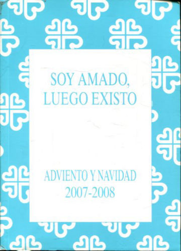 SOY AMADO, LUEGO EXISTO. ADVIENTO Y NAVIDAD 2007-2008.