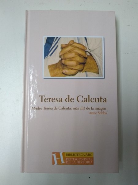 Teresa de Calcuta. Madre Teresa de Calcuta: mas alla de la imagen