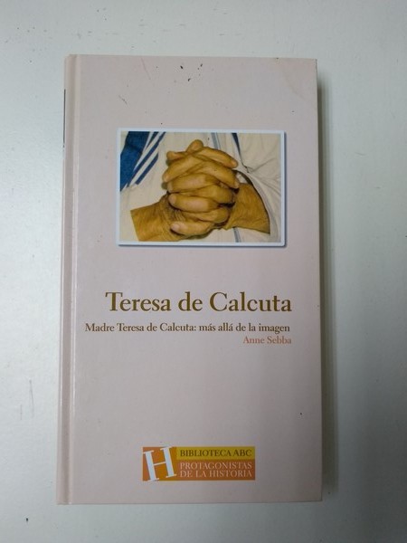 Teresa de Calcuta. Madre Teresa de Calcuta: mas alla de la imagen