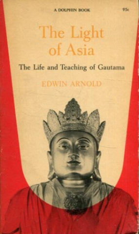 THE LIGHT OF ASIA. THE LIFE AND TEACHING OF GAUTAMA.