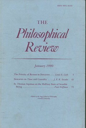 THE PHILOSOPHICAL REVIEW.  VOL: XCIX, No. 1. JANUARY 1990. THE PRIORITY OF REASON IN DESCARTES. DESCARTES ON TIME AND CAUSALITY. ST. THOMAS AQUINAS ON THE HALFWAY STATE OF SENSIBLE BEING.
