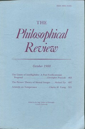 THE PHILOSOPHICAL REVIEW.  VOL: XCVII, No 4. OCTOBER 1988. THE LIMITS OF INTELLIGIBILITY: A POST-VERIFICATIONIST PROPOSAL. THE PICTURE THEORY OF MENTAL IMAGES. ARISTOTLE ON TEMPERANCE.
