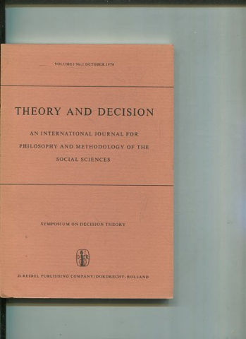 THEORY AND DECISION AN INTERNATIONAL JOURNAL FOR PHILOSOPHY AND METHODOLOGY OF THE SOCIAL SCIENCES. VOLUME 1 No. 1 OCTOBER 1970.