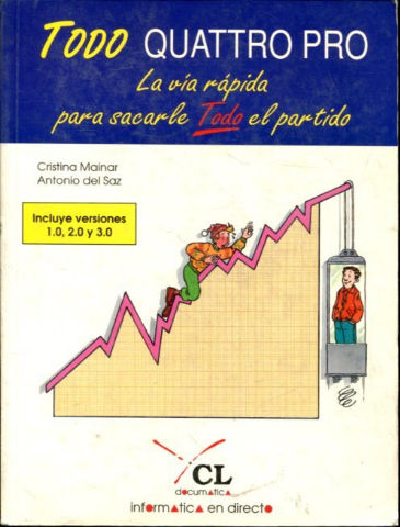 TODO QUATTRO PRO. LA VIA RAPIDA PARA SACARLE TODO EL PARTIDO. INCLUYE VERSIONES 1.0, 2.0 Y 3.0.