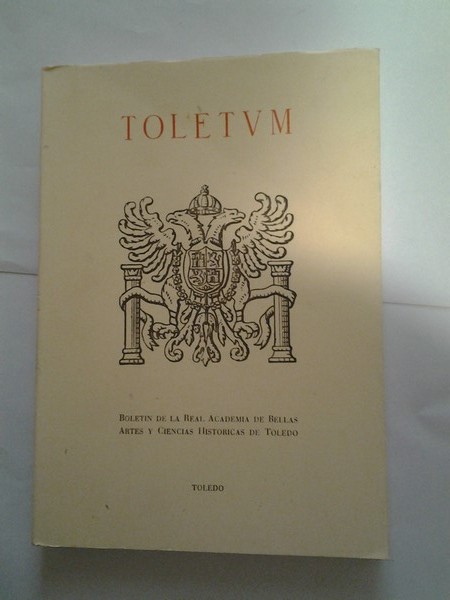 Toletum. Boletin de la Real Academia de Bellas artes y Ciencias Historicas de Toledo.