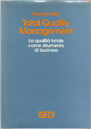 TOTAL QUALITY MANAGEMENT. LA QUALITA TOTALE COME STRUMENTO DI BUSINESS.