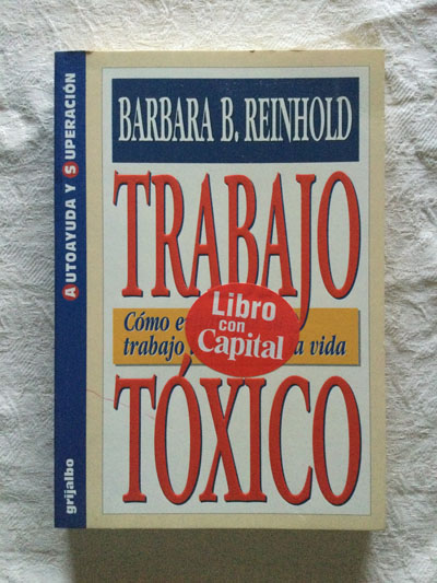 Trabajo tóxico. Cómo evitar que su trabajo le envenene la vida