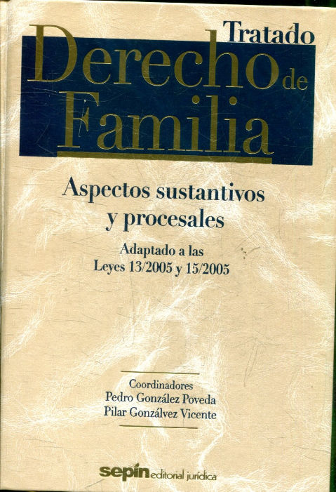 TRATADO DERECHO DE FAMILIA. ASPECTOS SUSTANTIVOS Y PROCESALES ADAPTADO A LAS LEYES 13/2005 Y 15/2005.