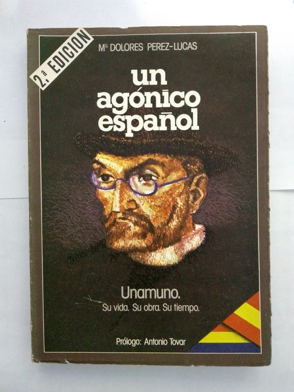 Un agónico español. Unamuno, su vida, su obra, su tiempo