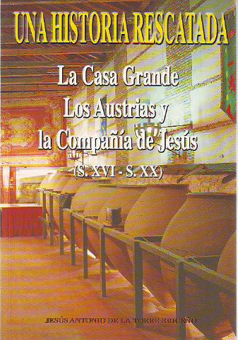 UNA HISTORIA RESCATADA: LA CASA GRANDE, LOS AUSTRIAS Y LA COMPAÑÍA DE JESUS (S. XVI-S.XX).