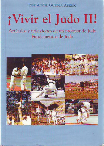 VIVIR EL JUDO II. ARTICULOS Y REFLEXIONES DE UN PROFESOR DE JUDO. FUNDAMENTOS DE JUDO.