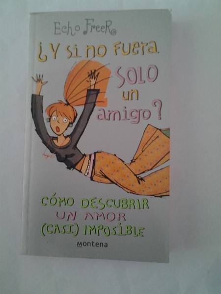 ¿Y si no fuera solo un amigo?. Como descubrir un amor (casi) imposible