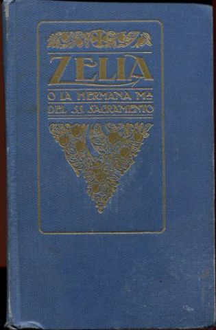 ZELIA O LA HERMANA DEL SANTISIMO SACRAMENTO. VIDA EJEMPLAR DE UNA MADRE CRISTIANA QUE ACABO SUS DIAS JUNTO A JESUS SACRAMENTADO.