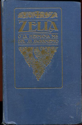 ZELIA O LA HERMANA DEL SANTISIMO SACRAMENTO. VIDA EJEMPLAR DE UNA MADRE CRISTIANA QUE ACABO SUS DIAS JUNTO A JESUS SACRAMENTADO.